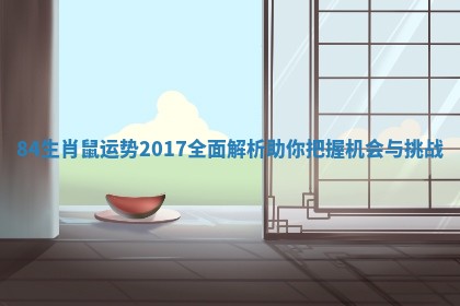 84生肖鼠运势2017全面解析助你把握机会与挑战