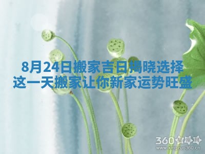 8月24日搬家吉日揭晓选择这一天搬家让你新家运势旺盛
