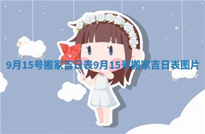 9月15号搬家吉日表 9月15号搬家吉日表图片