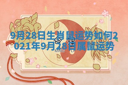 9月28日生肖鼠运势如何_2021年9月28日属鼠运势