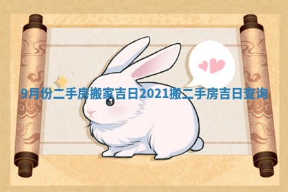 9月份二手房搬家吉日_2021搬二手房吉日查询