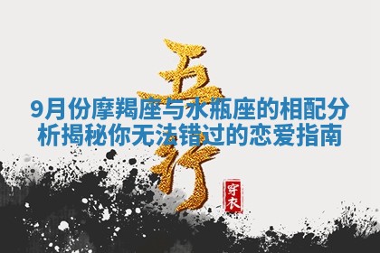 9月份摩羯座与水瓶座的相配分析揭秘你无法错过的恋爱指南