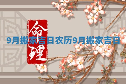 9月 搬家吉日 农历9月搬家吉日