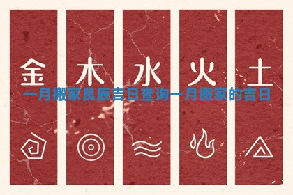 一月搬家良辰吉日查询_一月搬家的吉日
