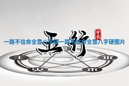 一路不信命全靠八字硬_一路不信命全靠八字硬图片