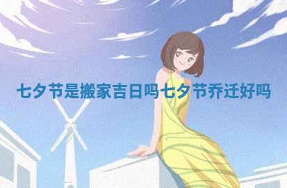 七夕节是搬家吉日吗 七夕节乔迁好吗