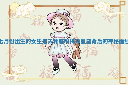七月份出生的女生是天秤座吗揭开星座背后的神秘面纱