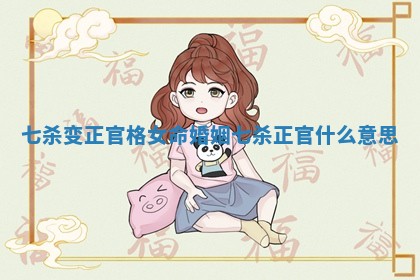 七杀变正官格女命婚姻_七杀正官什么意思