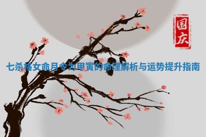 七杀格女命月令为甲寅的命理解析与运势提升指南