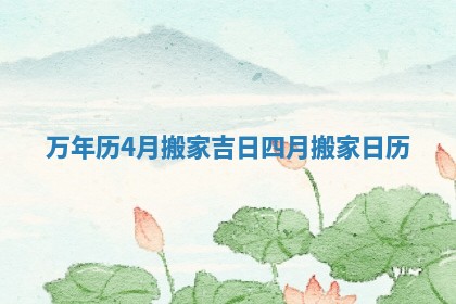 万年历4月搬家吉日 四月搬家日历