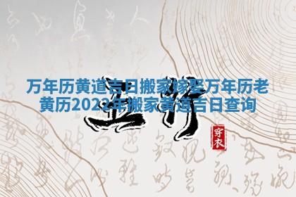 万年历黄道吉日搬家嫁娶 万年历老黄历2022年搬家黄道吉日查询