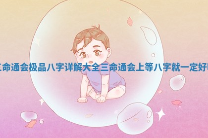 三命通会极品八字详解大全_三命通会上等八字就一定好吗