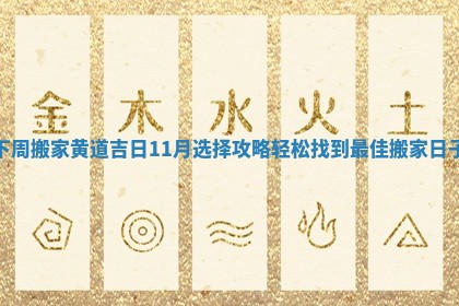 下周搬家黄道吉日11月选择攻略轻松找到最佳搬家日子