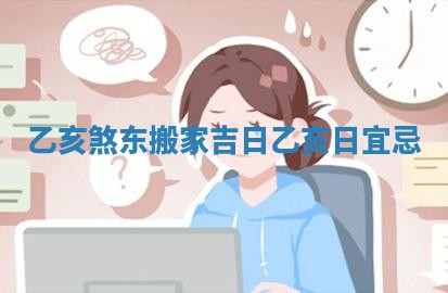 乙亥煞东搬家吉日 乙亥日宜忌