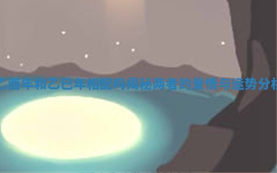 乙酉年和乙巳年相配吗揭秘两者的爱情与运势分析