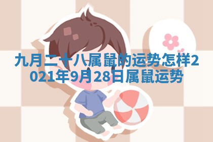 九月二十八属鼠的运势怎样_2021年9月28日属鼠运势