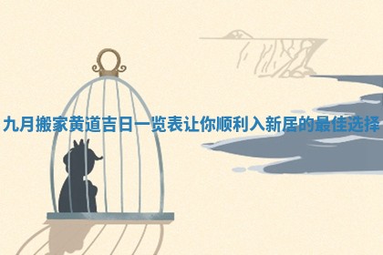 九月搬家黄道吉日一览表让你顺利入新居的最佳选择