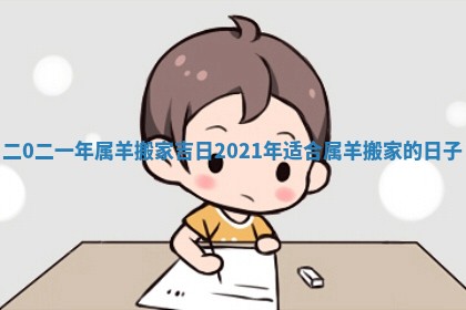 二0二一年属羊搬家吉日_2021年适合属羊搬家的日子