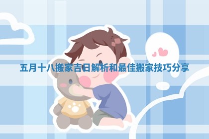 五月十八搬家吉日解析和最佳搬家技巧分享