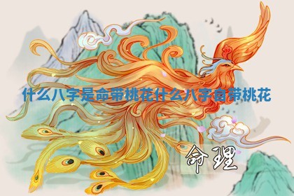 什么八字是命带桃花 什么八字自带桃花