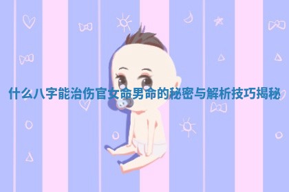 什么八字能治伤官女命男命的秘密与解析技巧揭秘