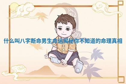 什么叫八字断命男生命运揭秘你不知道的命理真相