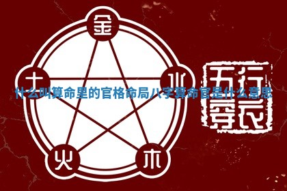 什么叫算命里的官格命局_八字算命官是什么意思