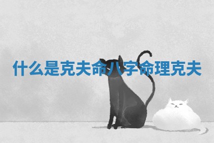什么是克夫命八字 命理克夫