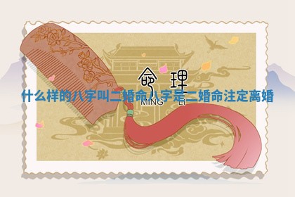 什么样的八字叫二婚命 八字是二婚命注定离婚