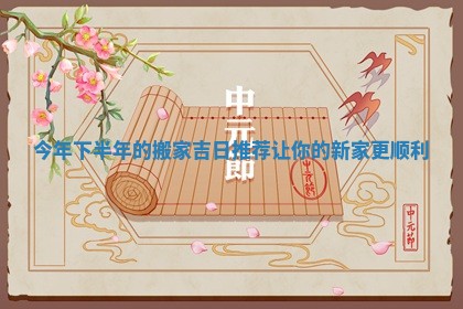 今年下半年的搬家吉日推荐让你的新家更顺利