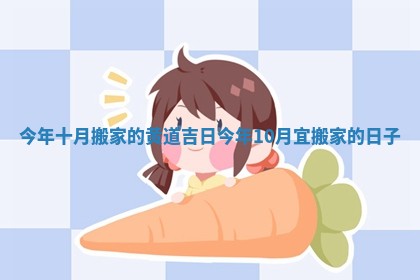 今年十月搬家的黄道吉日 今年10月宜搬家的日子