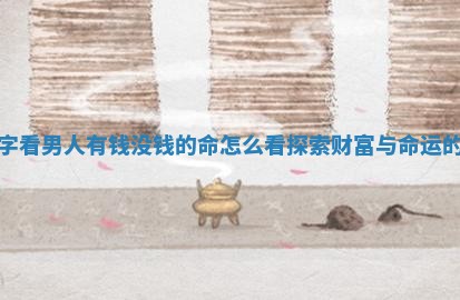 从八字看男人有钱没钱的命怎么看探索财富与命运的奥秘