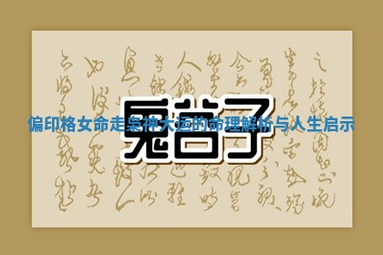 偏印格女命走枭神大运的命理解析与人生启示