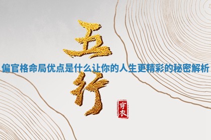 偏官格命局优点是什么让你的人生更精彩的秘密解析