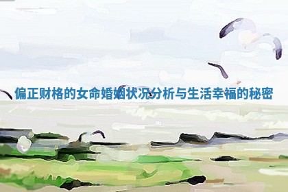 偏正财格的女命婚姻状况分析与生活幸福的秘密