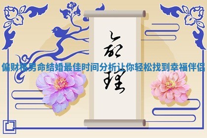 偏财格男命结婚最佳时间分析让你轻松找到幸福伴侣