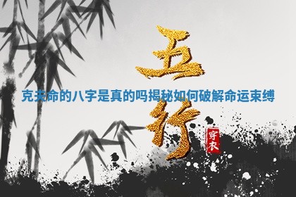 克夫命的八字是真的吗揭秘如何破解命运束缚