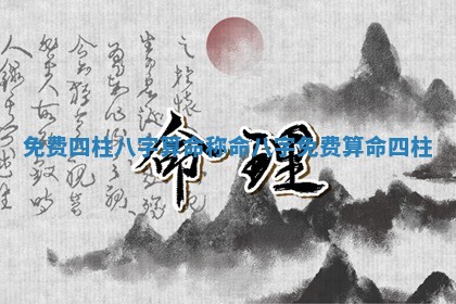 免费四柱八字算命称命_八字免费算命 四柱 免费四柱八字算命称命_八字免费算命 四柱