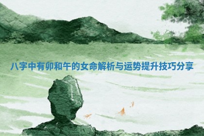 八字中有卯和午的女命解析与运势提升技巧分享