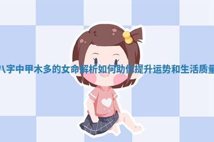 八字中甲木多的女命解析如何助你提升运势和生活质量