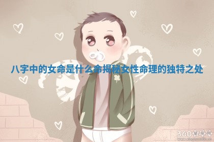 八字中的女命是什么命揭秘女性命理的独特之处