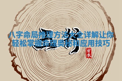 八字命局推理方法大全详解让你轻松掌握命理奥秘和应用技巧