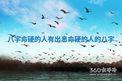 八字命硬的人有出息 命硬的人的八字