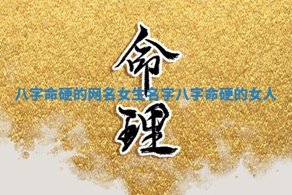 八字命硬的网名女生名字_八字命硬的女人