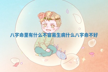 八字命里有什么不容易生病_什么八字命不好