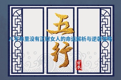 八字命里没有正财女人的命运解析与逆袭策略