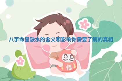 八字命里缺水的含义和影响你需要了解的真相