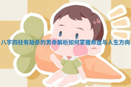 八字四柱有劫杀的男命解析如何掌握命运与人生方向