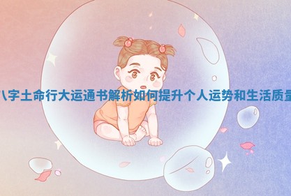 八字土命行大运通书解析如何提升个人运势和生活质量