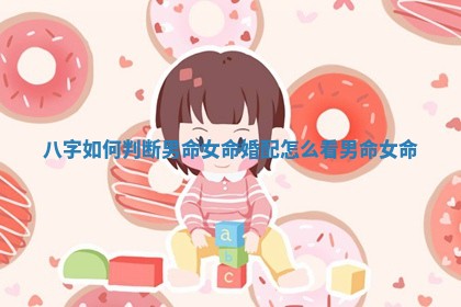八字如何判断男命女命婚配 怎么看男命女命